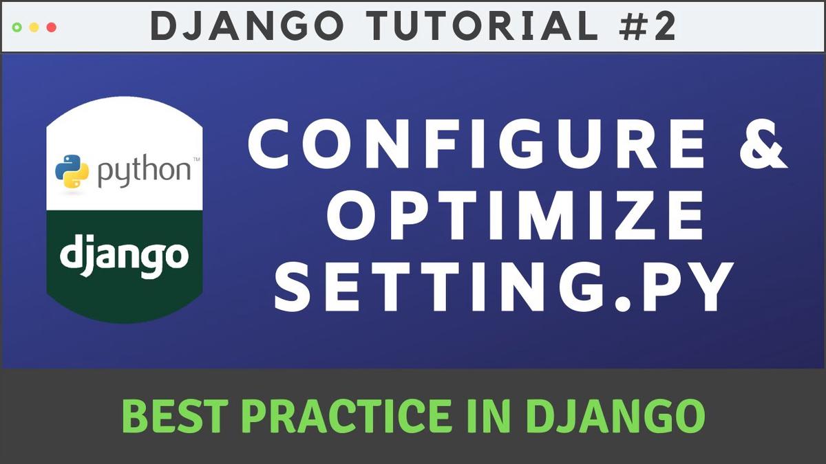 🔴 Best Practice Configure and Optimize Setting.py File in Django 2020