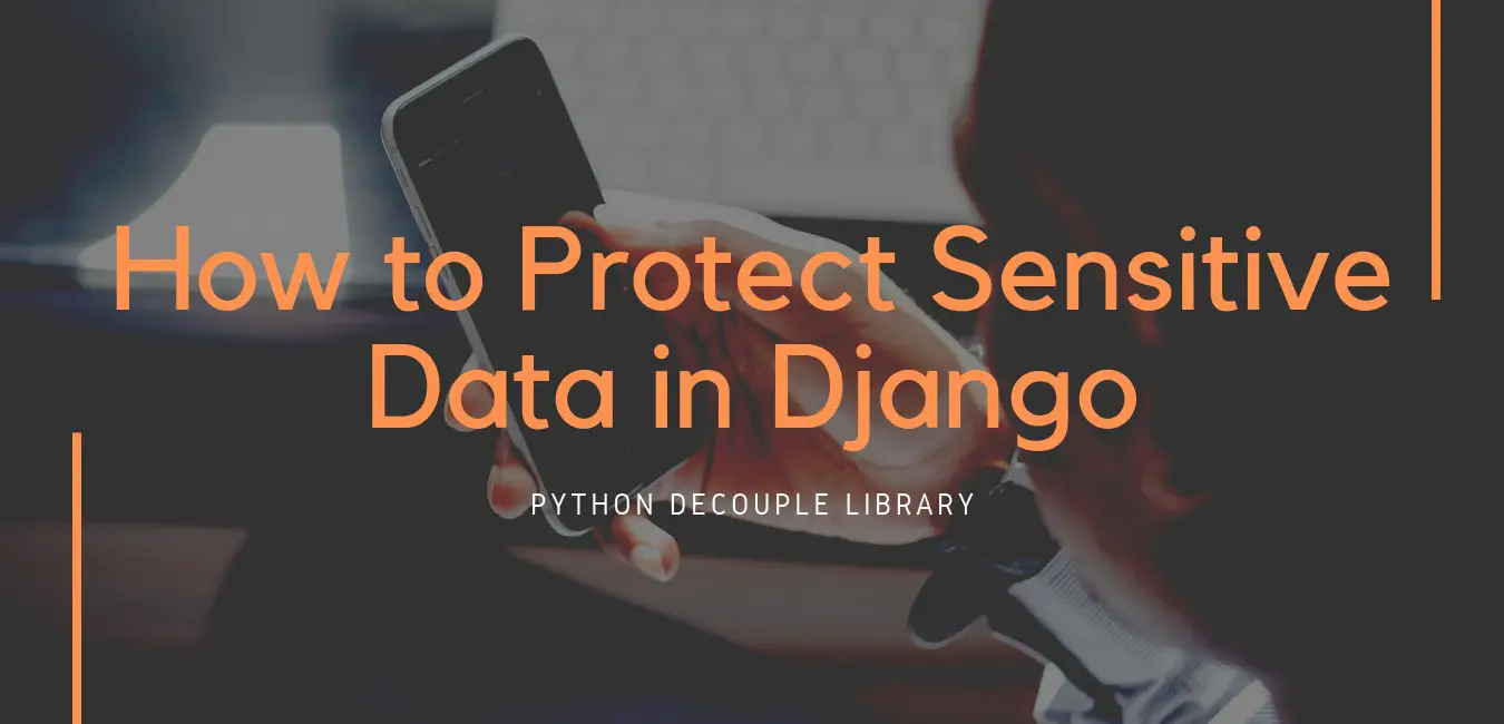 How to Protect Sensitive Data in Django – Python Decouple
